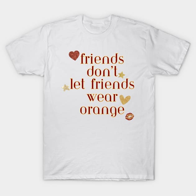 Friends don’t let friends wear orange T-Shirt by Once Upon a Find Couture 